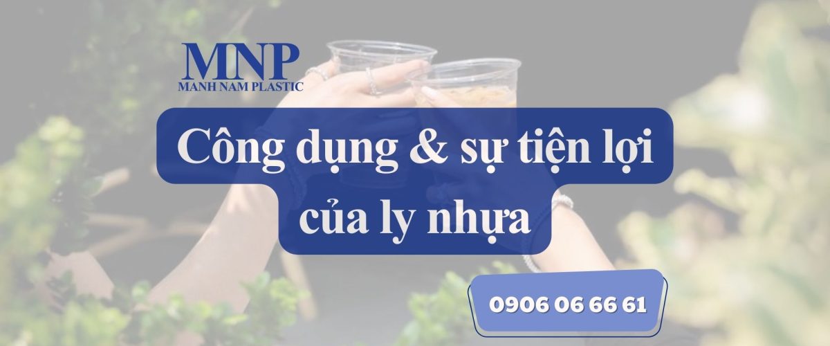 Công dụng và sự tiện lợi của ly nhựa