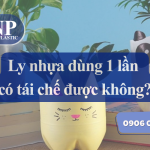 Ly nhựa dùng một lần có tái chế được không?